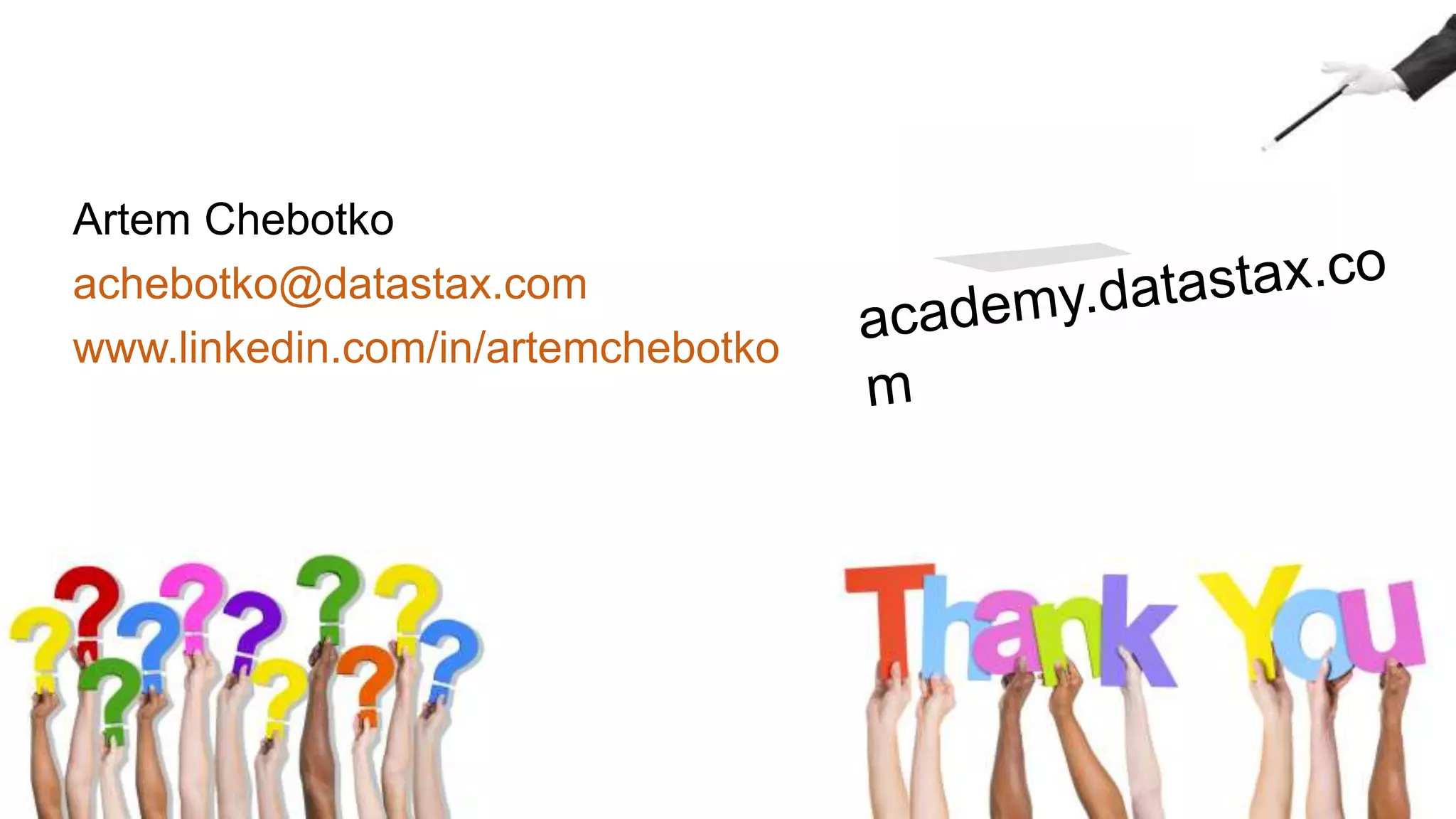 Artem Chebotko
achebotko@datastax.com
www.linkedin.com/in/artemchebotko
46
 