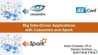 Big Data-Driven Applications
with Cassandra and Spark
Artem Chebotko, Ph.D.
Solution Architect
 
