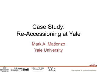 Case Study:Re-Accessioning at Yale Mark A. Matienzo Yale University 