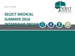 SELECT MEDICAL
SUMMER 2016
INTERNSHIP PROGRAM
Dylan Truong
 