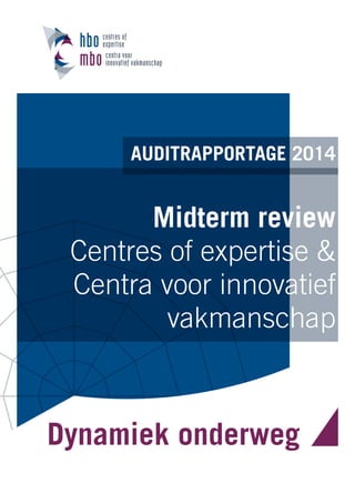 Auditrapportage 2014 
Midterm review 
Centres of expertise & 
Centra voor innovatief 
vakmanschap 
Dynamiek onderweg 
 