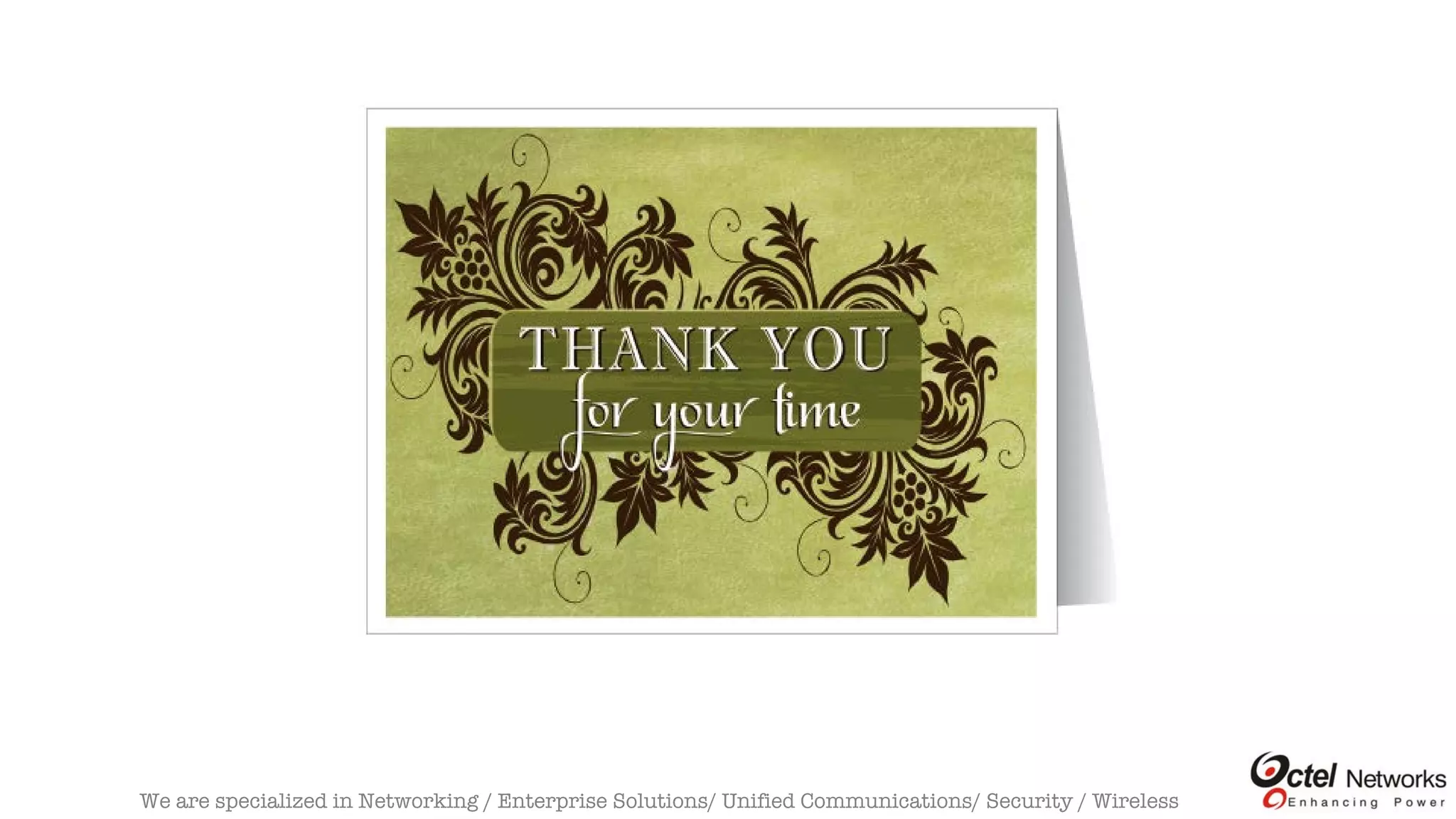 We are specialized in Networking / Enterprise Solutions/ Unified Communications/ Security / Wireless
 