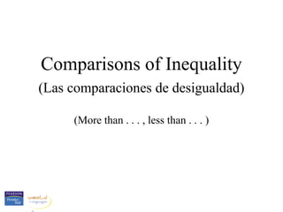 Comparisons of Inequality
(Las comparaciones de desigualdad)

     (More than . . . , less than . . . )
 