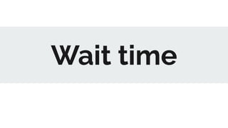 Wait time
 