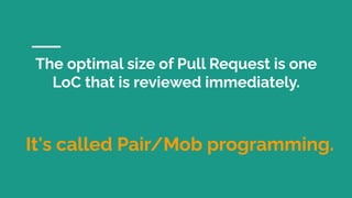 The optimal size of Pull Request is one
LoC that is reviewed immediately.
It's called Pair/Mob programming.
 