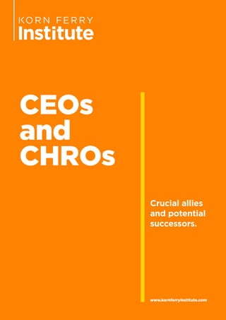 CEOs
and
CHROs
Crucial allies
and potential
successors.
www.kornferryinstitute.com
 