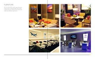 Furniture
You can choose from a wide range of furniture,
ready for hire at minimal budget. We provide
complete furniture solutions and rentals for all
stand and exhibition requirements.
27
 