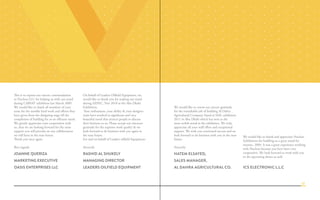 We would like to thank and appreciate Nucleus
Exhibitions for building us a great stand for
intersec, 2009. It was a great experience working
with Nucleus because you have been very
cooperative. We look forward to work with you
in the upcoming shows as well.
ICS Electronic L.L.C
On behalf of Leaders Oilfield Equipment, we
would like to thank you for making our stand
during AXPEC, Nov 2010 at the Abu Dhabi
Exhibition.
Your enthusiasm, your ability & your designer
team have resulted in significant and very
beautiful stand that attracts people to discuss
their business to us. Please accept our sincerest
gratitude for the superior work quality & we
look forward to do business with you again in
the near future.
For and on behalf of Leaders oilfield Equipment.
Sincerely
RASHID AL SHUKELY
MANAGING DIRECTOR
LEADERS OILFIELD EQUIPMENT
We would like to extent our sincere gratitude
for the remarkable job of building Al Dahra
Agricultural Company Stand at SIAL exhibition
2011 in Abu Dhabi which has won as the
most stylish stand in the exhibition. We truly
appreciate all your staff effort and exceptional
support. We wish you continued success and we
look forward to do business with you in the near
future.
Sincerely
Hatem Elsayed,
Sales Manager,
Al Dahra Agricultural Co.
This is to express our sincere commendation
to Nucleus LLC for helping us with our stand
during CABSAT exhibition last March 2009.
We would like to thank all members of your
team for the notable hard work and efforts they
have given from the designing stage till the
completion of building for us an efficient stand.
We greatly appreciate your cooperation with
us, thus we are looking forward for the same
support you will provide on any collaboration
we will have in the near future.
Thank you once again.
Best regards
JOANNE QUERIZA
MARKETING EXECUTIVE
OASIS ENTERPRISES LLC
37
 