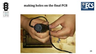 26
making holes on the final PCB
 