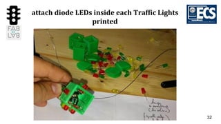 32
attach diode LEDs inside each Traffic Lights
printed
 