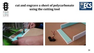 36
cut and engrave a sheet of polycarbonate
using the cutting tool
 