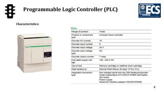 4
Programmable Logic Controller (PLC)
Characteristics:
 