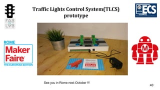 40
Traffic Lights Control System(TLCS)
prototype
See you in Rome next October !!!
 