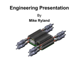 Engineering Presentation
By
Mike Ryland
 