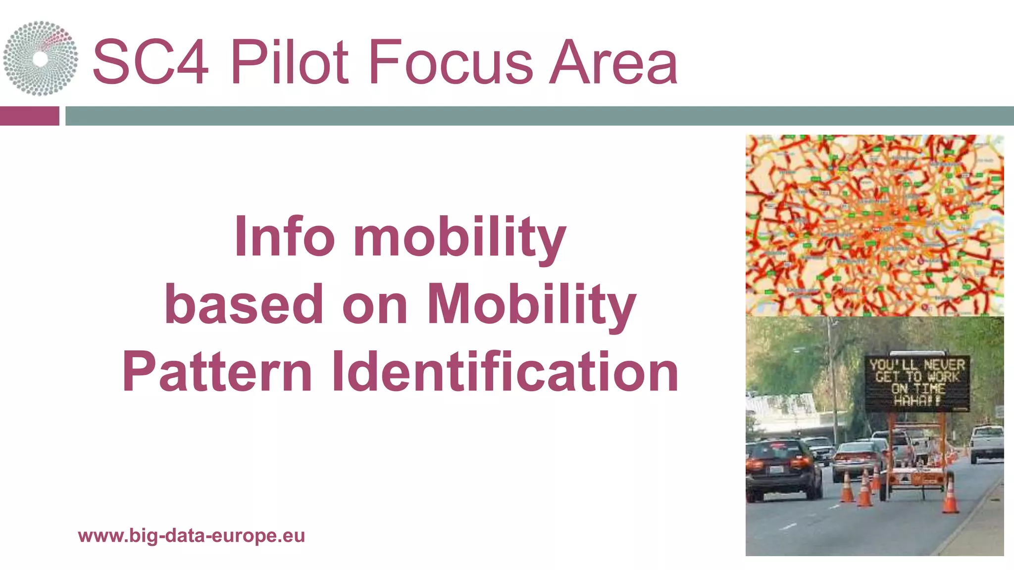SC4 Pilot Focus Area
28-juin-16www.big-data-europe.eu
Info mobility
based on Mobility
Pattern Identification
 