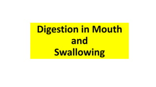 Digestion in Mouth
and
Swallowing
 
