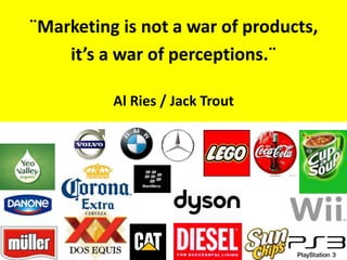 ¨Marketing is not a war of products,
it’s a war of perceptions.¨
Al Ries / Jack Trout
 
