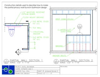 











PRODUCEDBYANAUTODESKEDUCATIONALPRODUCT
PRODUCEDBYANAUTODESKEDUCATIONALPRODUCT
PRODUCEDBYANAUTODESKEDUCATIONALPRODUCT
PRODUCED BY AN AUTODESK EDUCATIONAL PRODUCT
Construction details used to describe how to make
the partial privacy wall found in bathroom design.
 