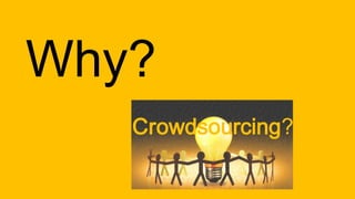 Why?
Crowdsourcing?
 