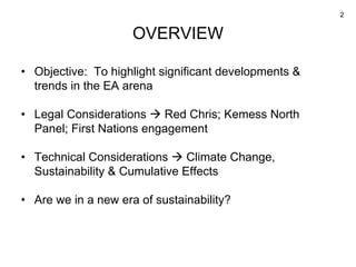 2
OVERVIEW
• Objective: To highlight significant developments &
trends in the EA arena
• Legal Considerations Red Chris; K...