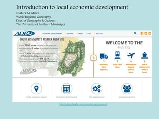 http://www.theadp.com/economic-development/
Introduction to local economic development
© Mark M. Miller
World Regional Geography
Dept. of Geography & Geology
The University of Southern Mississippi
 