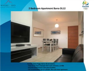 2 Bedroom Apartment Barra OL12
Avenida Jaime Poggi, Barra, Rio de Janeiro.
- Close to the Barra Olympic Park main entrance; 1,4 KM.
- Secured condominium with good facilities.
- Can accommodate up to 4 people. Nice and clean apartment.
 