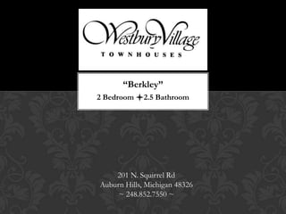 “Berkley”
2 Bedroom l2.5 Bathroom




    201 N. Squirrel Rd
Auburn Hills, Michigan 48326
     ~ 248.852.7550 ~
 
