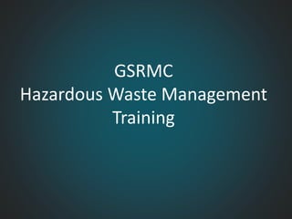 GSRMC
Hazardous Waste Management
Training
 