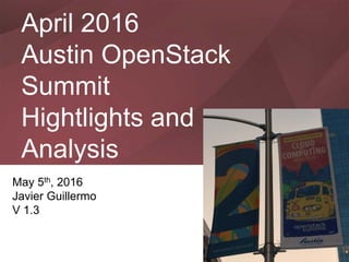May 5th, 2016
Javier Guillermo
V 1.3
April 2016
Austin OpenStack
Summit
Hightlights and
Analysis
 