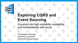 Exploring CQRS and
Event Sourcing
A journey into high scalability, availability,
and maintainability with Azure
Christopher Bennage
patterns & practices
microsoft.com/practices
 
