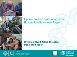 Tehran,
Islamic Republic of Iran
14 –17 October 2019
Dr Hamid Syed Jafari, Director,
Polio Eradication
Update on polio era...