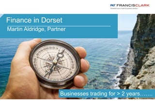 Finance in Dorset
Martin Aldridge, Partner
Businesses trading for > 2 years…….
 