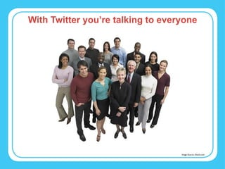 With Twitter you’re talking to everyone Image Source: iStock.com 
