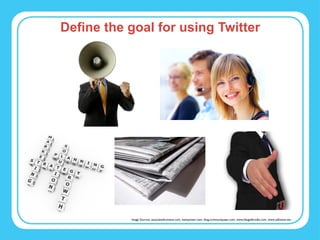 Define the goal for using Twitter Image Sources: associatedcontent.com, wampower.com, blog.communiquepr.com, www.blogtalkradio.com, www.talkwow.net 