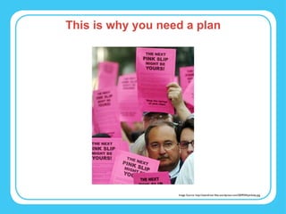 This is why you need a plan Image Source: http://teendriver.files.wordpress.com/2009/04/pinkslip.jpg 