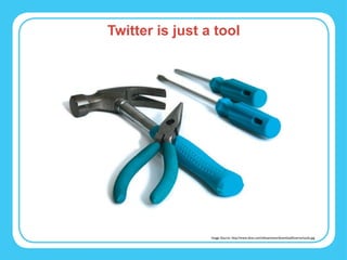 Twitter is just a tool Image Source: http://www.dow.com/infuse/news/download/lowres/tools.jpg  