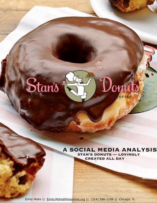 1
Emily Mohs || Emily.Mohs@lhssonline.org || (314) 596-1106 || Chicago, IL
A SOCIAL MEDIA ANALYSIS
STAN’S DONUTS — LOVINGLY
CREATED ALL DAY
 