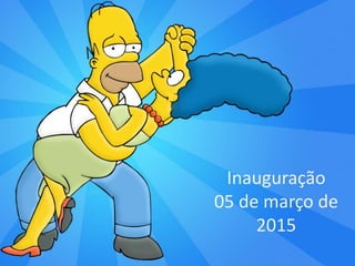 Inauguração
05 de março de
2015
 