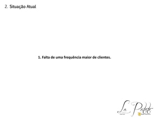 1. Falta de uma frequência maior de clientes.
2. Situação Atual
 