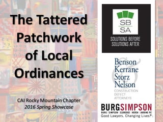 The	Tattered	
Patchwork	
of	Local	
Ordinances
CAI	Rocky	Mountain	Chapter
2016	Spring	Showcase
1
 