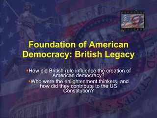 Foundation of American Democracy: British Legacy ,[object Object],[object Object]