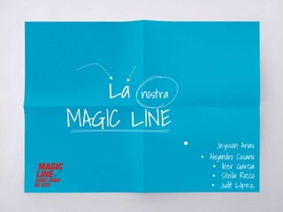 La nostra
MAGIC LINE
• Jeysson Arias
• Alejandro Cosano
• Iker Garcia
• Stella Rocco
• Judit López
 