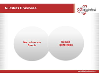 Nuestras Divisiones




           Mercadotecnia     Nuevas
              Directa      Tecnologías
 