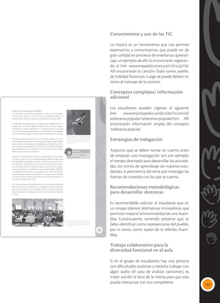 151
Conocimiento y uso de las TIC
La música es un herramienta que nos permite
expresarnos y comunicarnos, que puede ser de
gran utilidad en procesos de enseñanza‒aprendi-
zaje, un ejemplo de ello lo encontrarán ingresan-
do al link: www.mayaediciones.com/2ciu/p156.
Allí encontrarán la canción Todos somos pueblo,
de Soledad Pastorutti. Luego se puede debatir en
torno al mensaje de la canción.
Conceptos complejos/ información
adicional
Los estudiantes pueden ingresar al siguiente
link: www.enciclopedia-juridica.biz14.com/d/
soberania-popular/soberania-popular.htm. Allí
encontrarán información amplia del concepto
‘soberanía popular’.
Estrategias de indagación
Aspectos que se deben tomar en cuenta antes
de empezar una investigación son por ejemplo:
el tiempo destinado para desarrollar las activida-
des, los ritmos de aprendizaje de nuestros estu-
diantes, la pertinencia del tema por investigar, las
fuentes de consulta con las que se cuenta.
Recomendaciones metodológicas
para desarrollar destrezas
Es recomendable solicitar al estudiante que en
un ensayo plantee alternativas innovadoras que
permitan mejorar la funcionalidad de una Asam-
blea Constituyente, teniendo presente que se
debe identificar como representante del pueblo,
por lo tanto, como sujeto de la referida Asam-
blea.
Trabajo colaborativo para la
diversidad funcional en el aula
Si en el grupo de estudiantes hay una persona
con dificultades auditivas y necesita trabajar con
algún audio (el caso de analizar canciones), es
mejor escribir la letra de la misma para que esta
pueda interactuar con sus compañeros.
157
Poder del soberano: el pueblo
La soberanía es la suprema autoridad de un país o nación de deci-
dir sus propios destinos. En democracia, la soberanía radica en el
pueblo, que es el gran soberano, el que decide (Rousseau, 2002).
La Asamblea Nacional, al estar compuesta por representantes del
pueblo, tiene un poder soberano, sobre el cual no existe ninguna
autoridad que pueda desconocer su pronunciamiento. Las leyes
que son formuladas y aprobadas por la Asamblea son de obligato-
rio cumplimiento y rigen la vida de todos los habitantes de ese país.
Este poder soberano, del cual emanan las leyes, reside en un cuer-
po de representantes que son electos por el pueblo y que integran
una Asamblea o Parlamento, en calidad de autoridades. El ejercicio
de la soberanía debe legislar en función de los intereses del pueblo,
del cumplimiento de sus anhelos, de la satisfacción de sus necesi-
dades y la garantía de sus derechos.
Cuando las Asambleas Nacionales se transforman en Constituyen-
tes y van a redactar la Carta Suprema del país, deben recoger todas
las necesidades del pueblo y analizar si las soluciones hasta enton-
ces dadas han sido efectivas o no. Para ello, recogen las propues-
tas que desde diversos sectores sociales o grupos étnicos surgen,
donde se expresan necesidades y propuestas de cambio. El gobier-
no también puede enviar sus propuestas. Con esta información,
los asambleístas diseñan las fórmulas de conducción de la vida de
un país y de estructuración del Estado, que serán plasmadas en la
Constitución (Machiado, 2013).
Los representantes del pueblo tienen la enorme responsabilidad
de concretar en la Constitución un modelo de Estado y de socie-
dad, que responda a lo que el pueblo desea y necesita. Finalmente
el pueblo aprueba o desaprueba el texto constitucional mediante
su voto.
 La soberanía tiene que ver con la libertad
y la autenticidad de los pueblos. Nadie puede
decidir por el pueblo ni dar interpretación a su
opinión. El pueblo debe expresarse de forma
libre y abierta.
 En Montecristi se diseñó la Constitución
actual del país, con la participación de múl-
tiples sectores sociales que presentaron sus
propuestas.
Tomada
de:
Archivo
editorial
Tomada
de:
flicker.com/Presidencia
de
la
República
Glosario
emanan. Proceder u
originarse de algo.
a
cb
 
