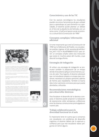 159
Conocimiento y uso de las TIC
Con los avances tecnológicos los estudiantes
pueden encontrar herramientas de gran utilidad
para su aprendizaje; así, para fomentar sus capa-
cidades, el docente puede plantear un debate
en el foro de la plataforma de Edmodo, con un
tema como: ‘¿Cuál fue el aporte social, económi-
co y cultural de la Constitución de 1998? ’
Conceptos complejos/ información
adicional
Un ente importante que creó la Constitución de
1998 fue la Defensoría del Pueblo. Los estudian-
tes podrían ingresar al link www.kas.de/wf/doc/
kas_6427-1522-4-30.pdf?080603152523 para te-
ner un concepto amplio sobre esta institución
que existe en muchos países del mundo, y que
data de la antigua Roma.
Estrategias de indagación
Al utilizar una estrategia de indagación se pro-
mueve también la preparación de un ensayo
donde el estudiante aplique conocimientos y jui-
cios de valor. Para lograrlo, el docente planteará
que si el estudiante prepara un ensayo para con-
vencer, necesitará sus propias opiniones, además
de hechos para respaldarlas. También es buena
idea incluir opiniones contrarias para que pueda
abordarlas y refutarlas.
Recomendaciones metodológicas
para desarrollar destrezas
Para fortalecer el desarrollo de la destreza com-
parar, el docente puede proponer la realización
de exposiciones sobre semejanzas y diferencias
entre las diversas constituciones promulgadas en
nuestro país.
Trabajo colaborativo para la
diversidad funcional en el aula
Es importante tener en cuenta que si contamos
con estudiantes con problemas de desarrollo
cognitivo, el docente deberá dar la apertura y
confianza para que este estudiante realice pre-
guntas sin temor alguno.
173
Se reconoce la ciudadanía para todos los ecuatorianos desde su
nacimiento. El Estado se asume como garante de los derechos y
libertades de los hombres y mujeres; como el defensor del patri-
monio natural y cultural del país; como el promotor del progreso
económico, social y cultural de la población (CPE, 1998, Art. 6).
Para el combate a la corrupción se institucionaliza la Comisión de
Control Cívico de la Corrupción.
Se aprueba la creación de la Defensoría del Pueblo, como una ins-
titución que patrocina el habeas corpus y la acción de amparo
(CPE, 1998).
Se reconocen los derechos civiles, económicos, sociales y cultura-
les, derechos colectivos de los pueblos y nacionalidades indígenas
y afrodescendientes, derechos de los grupos vulnerables, del me-
dio ambiente y de los consumidores (CPE, 1998, Art. 83).
Se consagra a la educación pública como obligatoria hasta el nivel
básico y gratuita hasta el bachillerato. La educación puede ser ges-
tionada de forma descentralizada y desconcentrada, es decir, puede
pasar a los municipios o consejos provinciales para que la adminis-
tren. Se garantiza el sistema intercultural bilingüe (CRE, 1998, Art. 66).
Se posiciona la democracia participativa mediante la toma de de-
cisiones de la población de forma directa o indirecta. Se reconoce
la revocatoria del mandato para los cargos de alcalde y prefecto.
Esta Constitución es conocida como neoliberal porque a nivel
económico se impone el modelo de economía social de merca-
do, bajo el criterio de eficiencia del sector privado. Esto se tradujo
en privatizaciones de los espacios de la economía y reducción del
tamaño del Estado.
Glosario
habeas corpus. Derecho
del detenido para que un juez
determine si su arresto es legal
o no.
acción de amparo. Recurso
para determinar si se han vul-
nerado derechos en la acción
judicial.
economía social de mercado.
Sistema basado en la compe-
tencia.
a
cb
 La Constitución de 1998 habilitó la privati-
zación de los servicios públicos.
 Otro aporte fue reconocer los derechos de los niños, niñas y adolescentes que más tarde serán
recogidos por el Código de la Niñez y la Adolescencia, en el año 2003.
Tomada
de:
nuevoclaridad.es
Tomada
de:
flickr.com
 