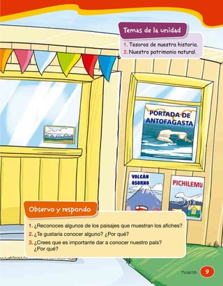 9nueve
1. Tesoros de nuestra historia.
2. Nuestro patrimonio natural.
Temas de la unidad
1. ¿Reconoces algunos de los paisajes que muestran los afiches?
2. ¿Te gustaría conocer alguno? ¿Por qué?
3. ¿Crees que es importante dar a conocer nuestro país?
¿Por qué?
Observo y respondo
 