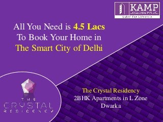 The Crystal Residency
2BHK Apartments in L Zone
Dwarka
All You Need is 4.5 Lacs
To Book Your Home in
The Smart City of Delhi
 