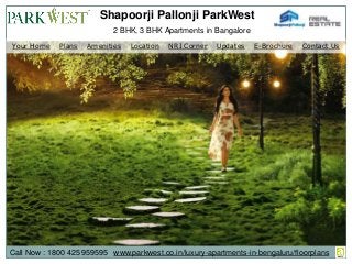 2 BHK, 3 BHK Apartments in Bangalore
Shapoorji Pallonji ParkWest
Call Now : 1800 425 959595 www.parkwest.co.in/luxury-apartments-in-bengaluru/floorplans
Your Home Plans Amenities Location NRI Corner Updates E-Brochure Contact Us
 