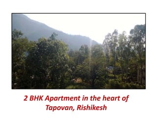 2 BHK Apartment in the heart of 
Tapovan, Rishikesh 
 