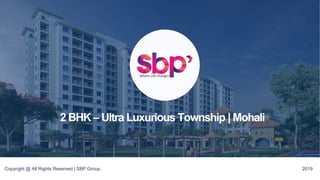 Copyright @ All Rights Reserved | SBP Group 2019
2 BHK – Ultra Luxurious Township | Mohali
 